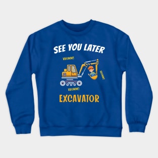 See You Later Excavator Crewneck Sweatshirt